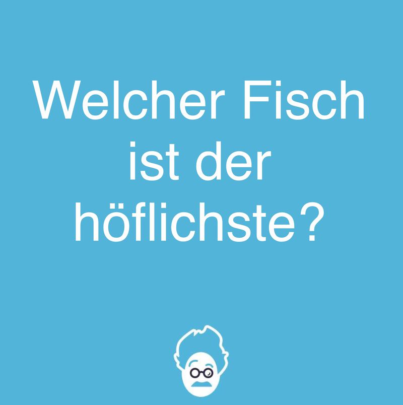 Höflicher Fisch!